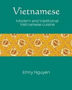 Vietnamese: Modern and Traditional Vietnamese Cuisine