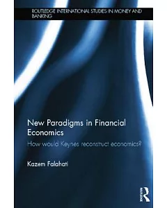 New Paradigms in Financial Economics: How Would Keynes Reconstruct Economics?
