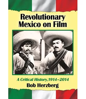 Revolutionary Mexico on Film: A Critical History, 1914-2014