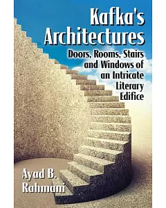 Kafka’s Architectures: Doors, Rooms, Stairs and Windows of an Intricate Literary Edifice