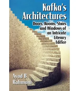 Kafka’s Architectures: Doors, Rooms, Stairs and Windows of an Intricate Literary Edifice