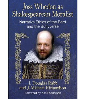 Joss Whedon As Shakespearean Moralist: Narrative Ethics of the Bard and the Buffyverse