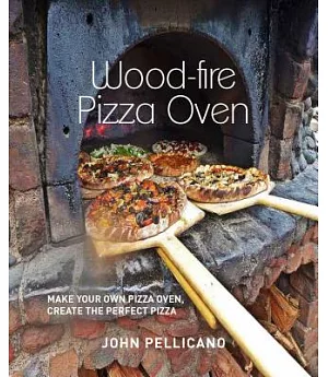 Wood-Fired Pizza Oven: Make Your Own Pizza Oven, Create the Perfect Pizza