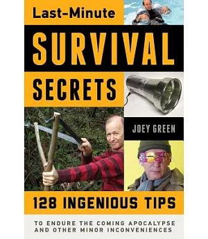 Last-Minute Survival Secrets: 128 Ingenious Tips to Endure the Coming Apocalypse and Other Minor Inconveniences