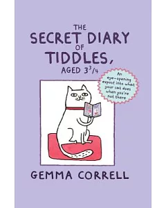 The Secret Diary of Tiddles, Aged 3 3/4: An Eye-opening Expose into What Your Cat Does When You’re Not There