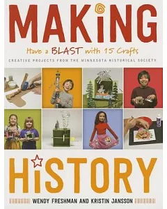 Making History: Have a Blast With 15 Crafts: Creative Projects from the Minnesota Historical Society