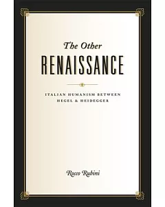 The Other Renaissance: Italian Humanism Between Hegel and Heidegger