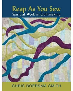 Reap As You Sew: Spirit at Work in Quiltmaking