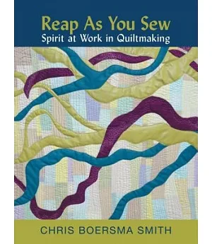 Reap As You Sew: Spirit at Work in Quiltmaking