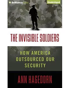The Invisible Soldiers: How America Outsourced Our Security: Library Edition