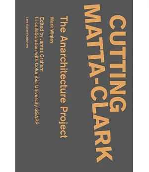 Cutting Matta-Clark: The Anarchitecture Project