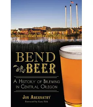Bend Beer: A History of Brewing in Central Oregon