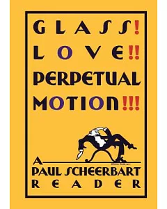 Glass! Love!! Perpetual Motion!!!: A Paul Scheerbart Reader