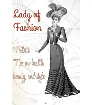 The Lady of Fashion: Toilette Tips on Health, Beauty, and Style