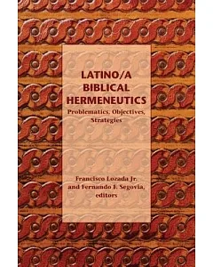 Latino/a Biblical Hermeneutics: Problematics, Objectives, Strategies