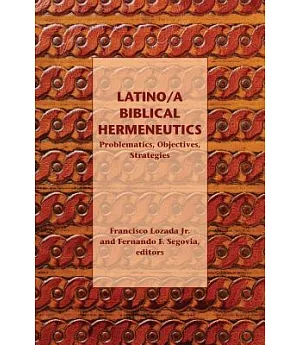 Latino/a Biblical Hermeneutics: Problematics, Objectives, Strategies
