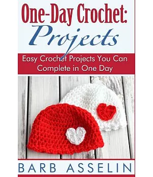 One-Day Crochet: Projects: Easy Crochet Projects You Can Complete in One Day