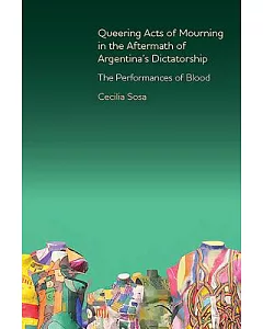 Queering Acts of Mourning in the Aftermath of Argentina’s Dictatorship: The Performances of Blood