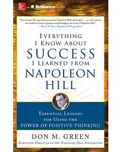 Everything I Know About Success I Learned from Napoleon Hill: Essential Lessons for Using the Power of Positive Thinking