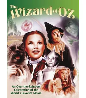 The Wizard of Oz: An Over-the-Rainbow Celebration of the World’s Favorite Movie