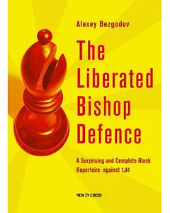 The Liberated Bishop Defence: A Surprising and Complete Black Repertoire Against 1.d4
