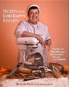 Secrets from Lori Rapp’s Kitchen: Tales and Recipes from Jerusalem’s Popular La Cuisine