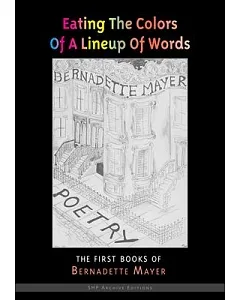 Eating the Colors of a Lineup of Words: The Collected Early Books of Bernadette Mayer