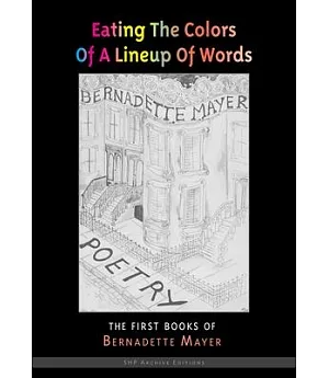 Eating the Colors of a Lineup of Words: The Collected Early Books of Bernadette Mayer