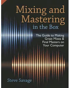 Mixing and Mastering In the Box: The Guide to Making Great Mixes and Final Masters on Your Computer