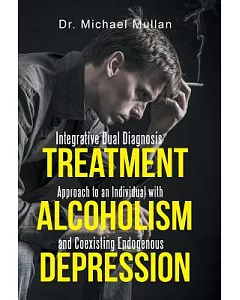 Integrative Dual Diagnosis Treatment Approach to an Individual With Alcoholism and Coexisting Endogenous Depression