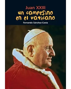 Un campesino en el Vaticano / A farmer in the Vatican: Juan XXIII / John XXIII