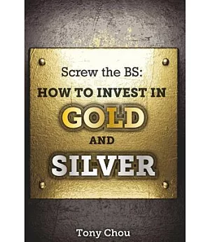 Screw the BS: How to Invest in Gold and Silver