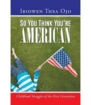 So You Think You’re American: Childhood Struggles of the First Generation
