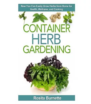 Container Herb Gardening: Now You Can Easily Grow Herbs from Home for Health, Wellness, and Cooking