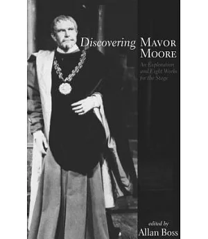 Discovering Mavor Moore: An Exploration and Eight Works for the Stage