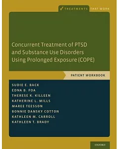 Concurrent Treatment of Ptsd and Substance Use Disorders Using Prolonged Exposure Cope: Patient Workbook