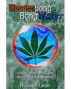 Woodenbong Bongwater: A Story About Marijuana Magic, Mates and Mayhem