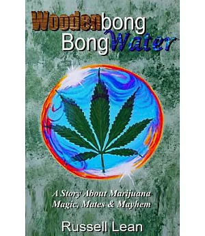 Woodenbong Bongwater: A Story About Marijuana Magic, Mates and Mayhem
