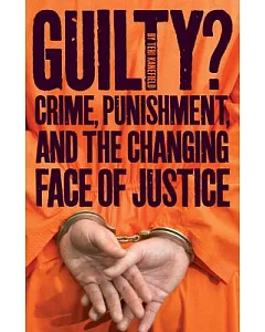 Guilty?: Crime, Punishment, and the Changing Face of Justice