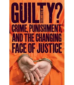 Guilty?: Crime, Punishment, and the Changing Face of Justice