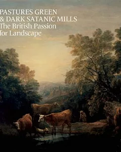Pastures Green and Dark Satanic Mills: The British Passion for Landscape