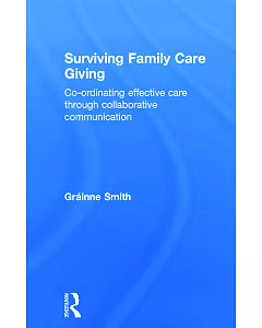 Surviving Family Care Giving: Co-ordinating Effective Care Through Collaborative Communication