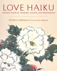 Love Haiku: Japanese Poems of Yearning, Passion, and Remembrance