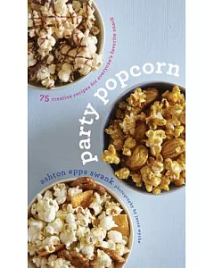 Party Popcorn: 75 creative recipes for everyone’s favorite snack