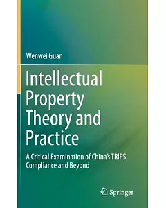 Intellectual Property Theory and Practice: A Critical Examination of China’s Trips Compliance and Beyond