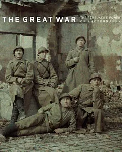 The Great War / La Grande Guerre: The Persuasive Power of Photography / Le Pouvoir d’Influence de La Photographie