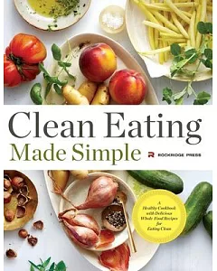 Clean Eating Made Simple: A Healthy Cookbook With Delicious Whole-Food Recipes for Eating Clean