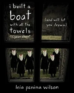 I Built a Boat With All the Towels in Your Closet: And Will Let You Drown, Poems
