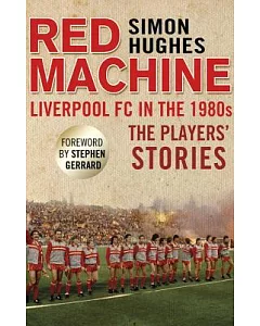 Red Machine: Liverpool FC in the 1980s: The Players’ Stories