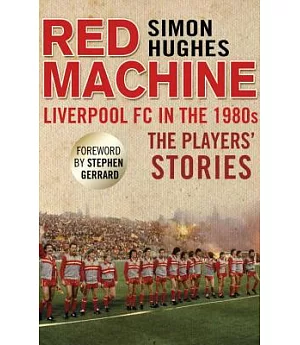 Red Machine: Liverpool FC in the 1980s: The Players’ Stories